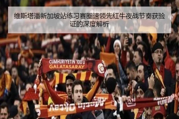 维斯塔潘新加坡站练习赛圈速领先红牛夜战节奏获验证的深度解析